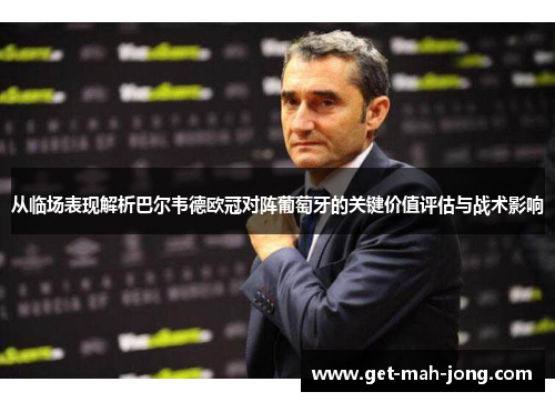 从临场表现解析巴尔韦德欧冠对阵葡萄牙的关键价值评估与战术影响